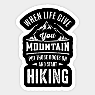 When Life Give Your Mountain Put Those Boots On And Start Hiking Sticker